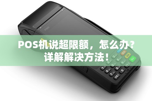 POS机说超限额，怎么办？详解解决方法！