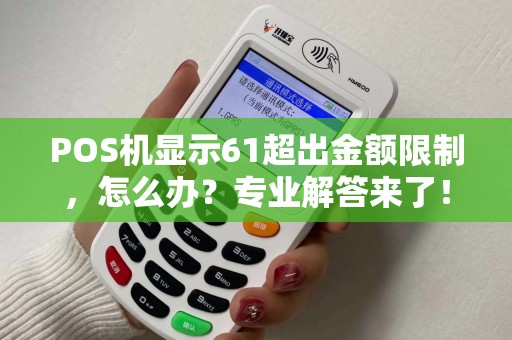 POS机显示61超出金额限制，怎么办？专业解答来了！