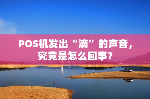 POS机发出“滴”的声音，究竟是怎么回事？