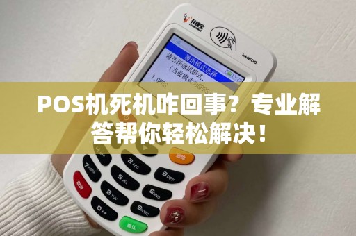 POS机死机咋回事？专业解答帮你轻松解决！