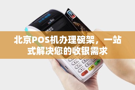 北京POS机办理碗架，一站式解决您的收银需求