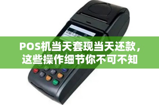POS机当天套现当天还款，这些操作细节你不可不知