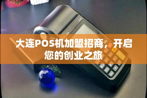 大连POS机加盟招商，开启您的创业之旅