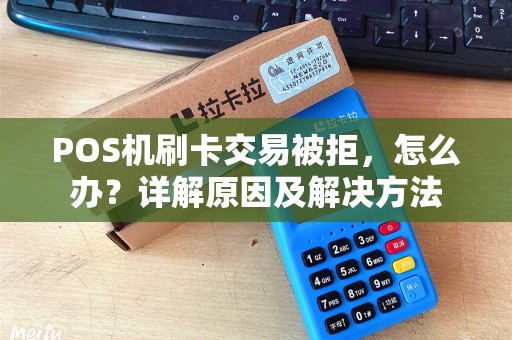 POS机刷卡交易被拒，怎么办？详解原因及解决方法