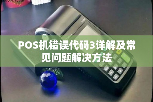 POS机错误代码3详解及常见问题解决方法