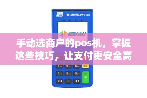 手动选商户的pos机，掌握这些技巧，让支付更安全高效