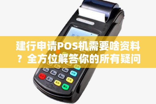 建行申请POS机需要啥资料？全方位解答你的所有疑问