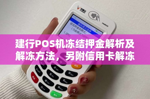 建行POS机冻结押金解析及解冻方法，另附信用卡解冻攻略与ETC免押金银行推荐