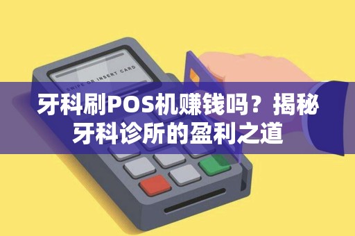 牙科刷POS机赚钱吗？揭秘牙科诊所的盈利之道