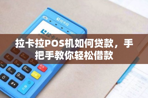 拉卡拉POS机如何贷款，手把手教你轻松借款