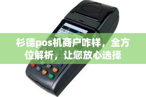 杉德pos机商户咋样，全方位解析，让您放心选择