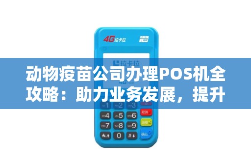 动物疫苗公司办理POS机全攻略：助力业务发展，提升服务质量