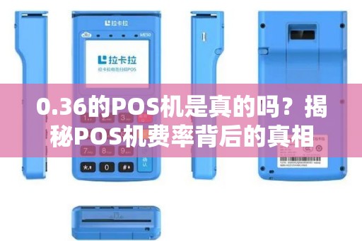 0.36的POS机是真的吗？揭秘POS机费率背后的真相