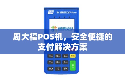 周大福POS机，安全便捷的支付解决方案