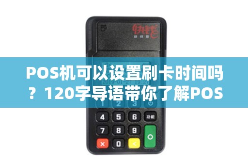 POS机可以设置刷卡时间吗？120字导语带你了解POS机的秘密