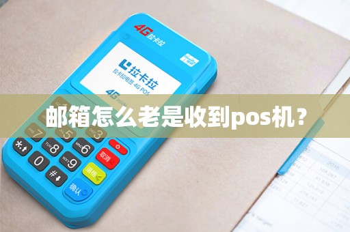 邮箱怎么老是收到pos机？