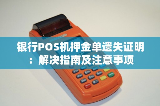 银行POS机押金单遗失证明：解决指南及注意事项