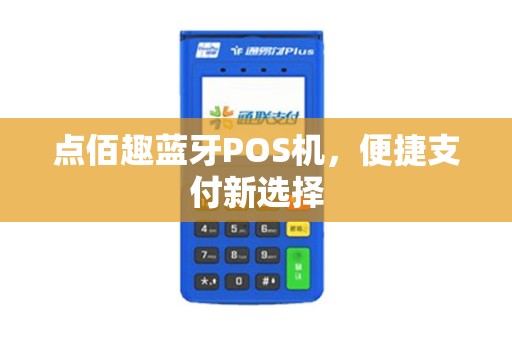 点佰趣蓝牙POS机，便捷支付新选择