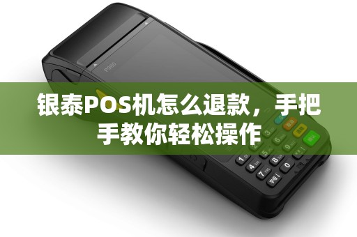 银泰POS机怎么退款，手把手教你轻松操作
