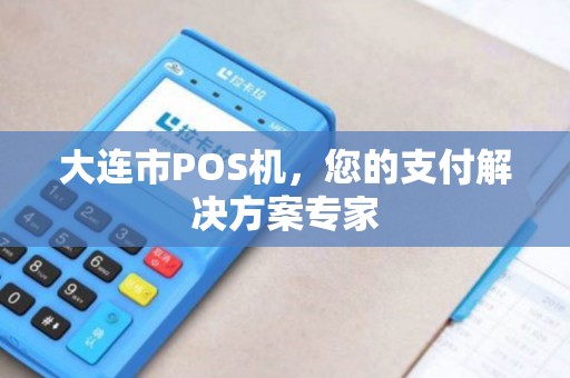 大连市POS机，您的支付解决方案专家
