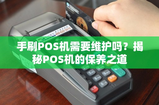 手刷POS机需要维护吗？揭秘POS机的保养之道
