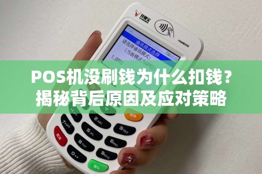 POS机没刷钱为什么扣钱？揭秘背后原因及应对策略