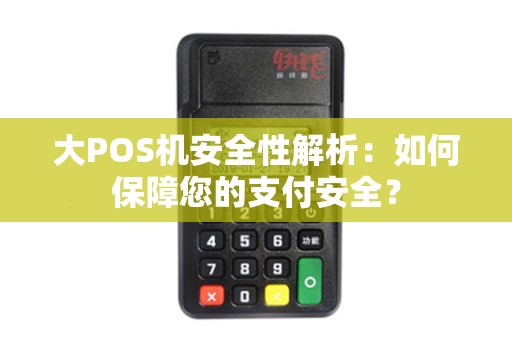 大POS机安全性解析：如何保障您的支付安全？