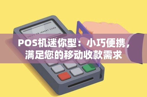 POS机迷你型：小巧便携，满足您的移动收款需求