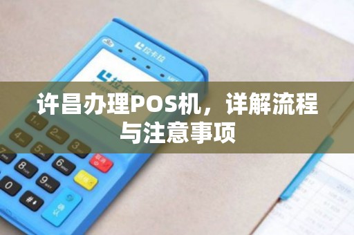 许昌办理POS机，详解流程与注意事项