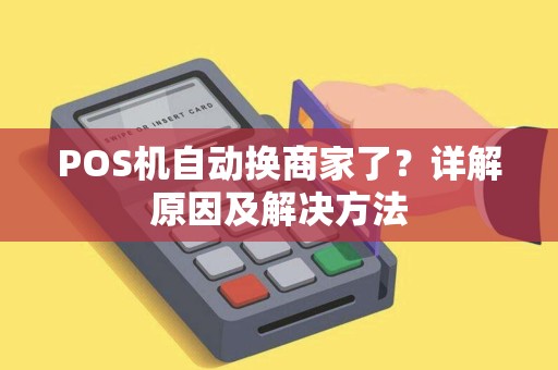 POS机自动换商家了？详解原因及解决方法