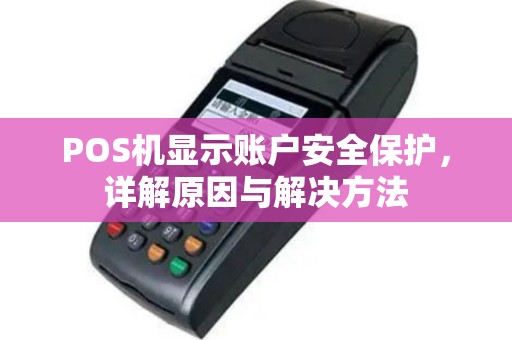 POS机显示账户安全保护，详解原因与解决方法