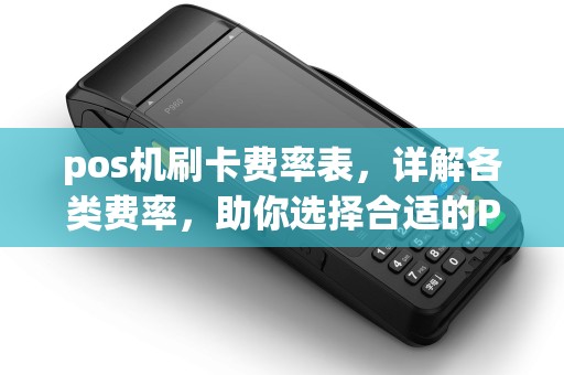 pos机刷卡费率表，详解各类费率，助你选择合适的POS机