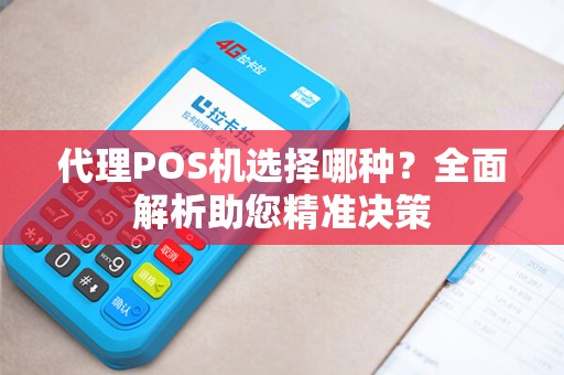 代理POS机选择哪种？全面解析助您精准决策