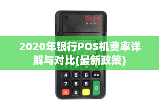 2020年银行POS机费率详解与对比(最新政策)