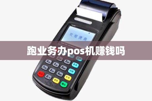 跑业务办pos机赚钱吗
