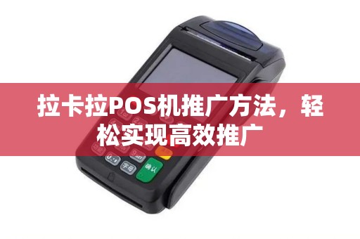 拉卡拉POS机推广方法，轻松实现高效推广