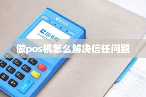 做pos机怎么解决信任问题