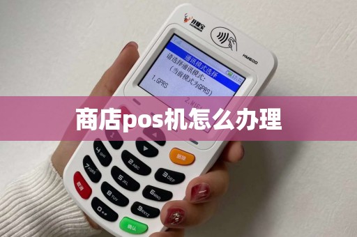 商店pos机怎么办理