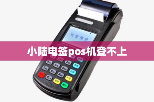 小陆电签pos机登不上