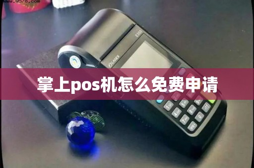 掌上pos机怎么免费申请