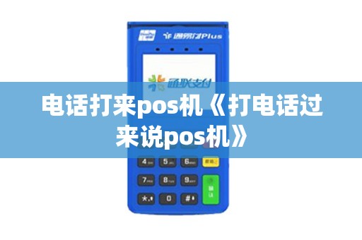 电话打来pos机《打电话过来说pos机》