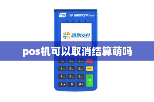 pos机可以取消结算萌吗