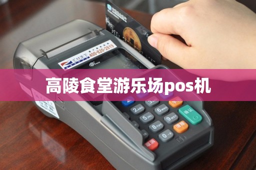 高陵食堂游乐场pos机