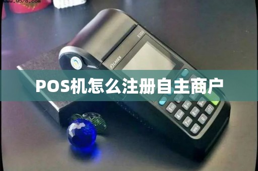 POS机怎么注册自主商户