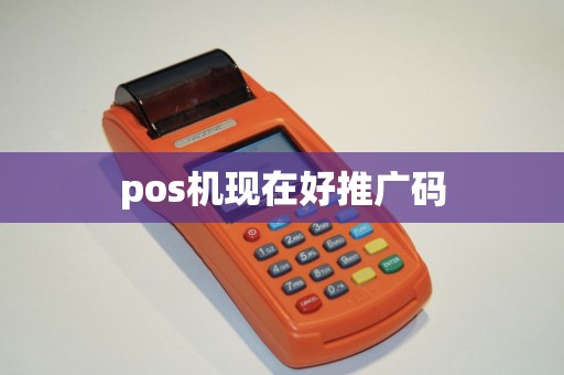 pos机现在好推广码