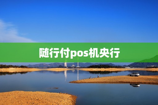 随行付pos机央行