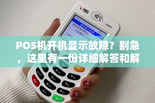 POS机开机显示故障？别急，这里有一份详细解答和解决方案