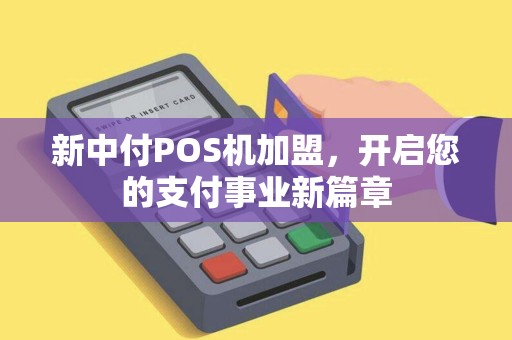 新中付POS机加盟，开启您的支付事业新篇章