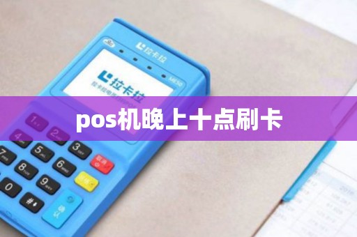 pos机晚上十点刷卡
