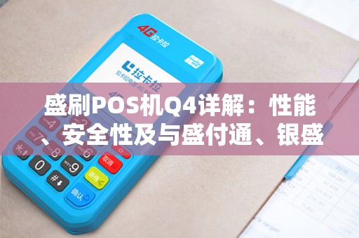 盛刷POS机Q4详解：性能、安全性及与盛付通、银盛支付的比较